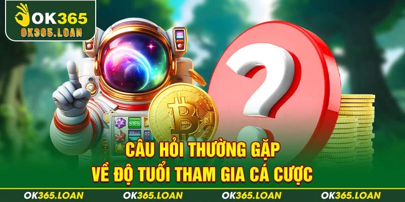 Câu hỏi thường gặp về độ tuổi tham gia cá cược