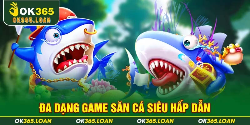 Đa dạng game săn cá siêu hấp dẫn