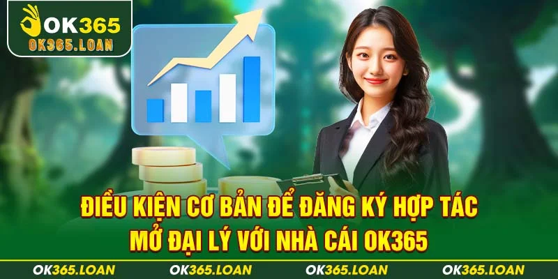  Điều kiện cơ bản để đăng ký hợp tác mở đại lý với nhà cái OK365