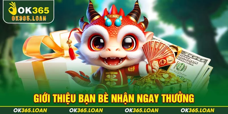 Giới thiệu bạn bè nhận ngay thưởng