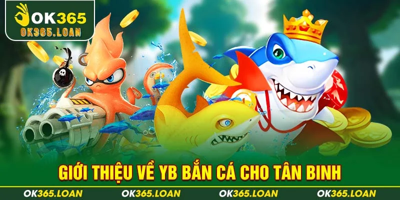 Giới thiệu về YB Bắn Cá cho tân binh