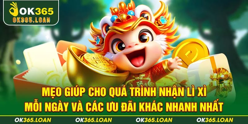 Mẹo giúp cho quá trình nhận lì xì mỗi ngày và các ưu đãi khác nhanh nhất