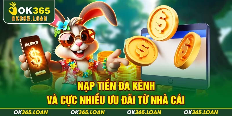 Nạp tiền đa kênh và cực nhiều ưu đãi từ nhà cái