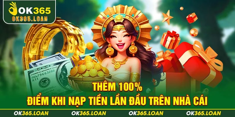 Thêm 100% điểm khi nạp tiền lần đầu trên nhà cái