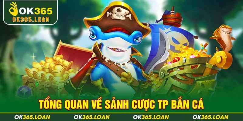 Tổng quan về sảnh cược TP bắn cá