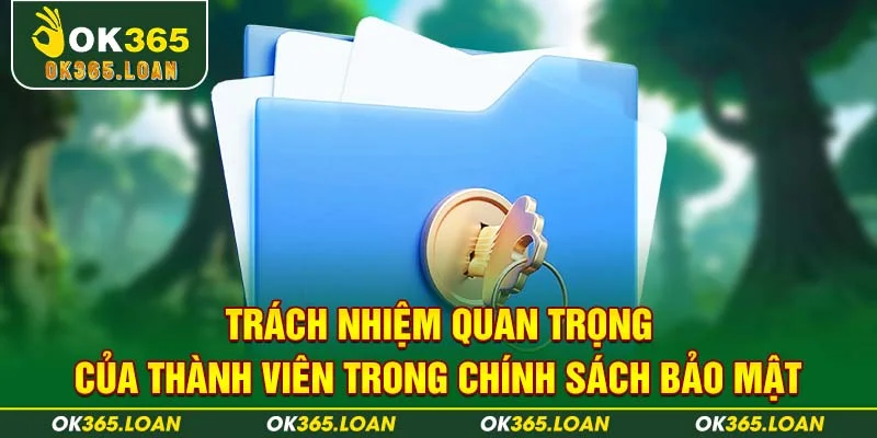 Trách nhiệm quan trọng của thành viên trong chính sách bảo mật