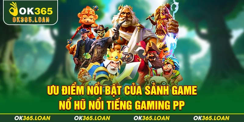 Ưu điểm nổi bật của sảnh game nổ hũ nổi tiếng GAMING PP 